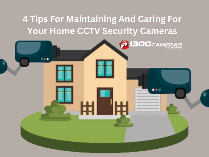 4 Tips For Maintaining And Caring For Your Home CCTV Security Cameras
