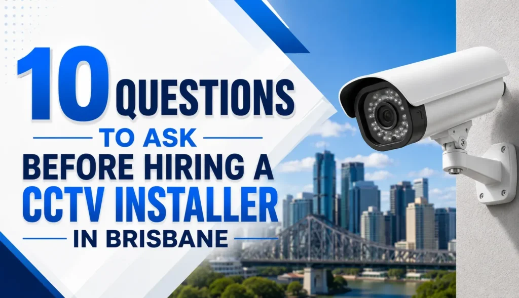 10 Questions to Ask Before Hiring a CCTV Installer in Brisbane